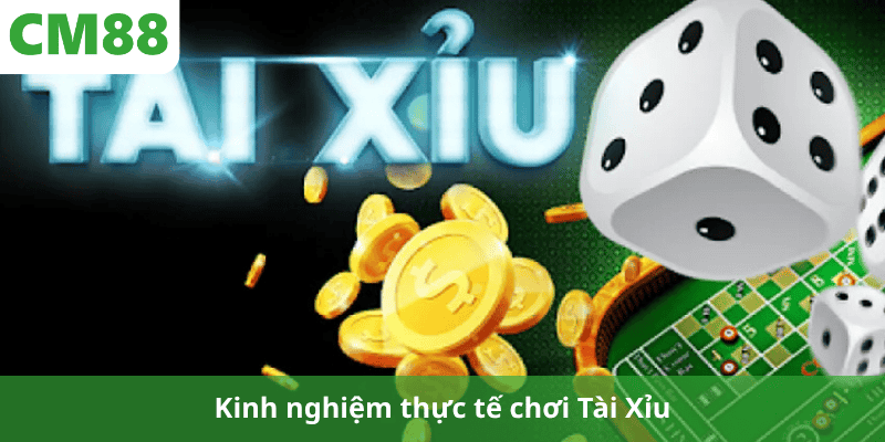 Kinh nghiệm thực tế chơi Tài Xỉu